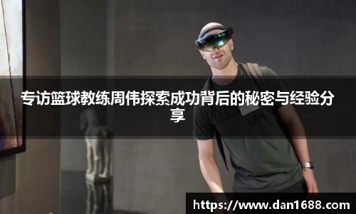 专访篮球教练周伟探索成功背后的秘密与经验分享